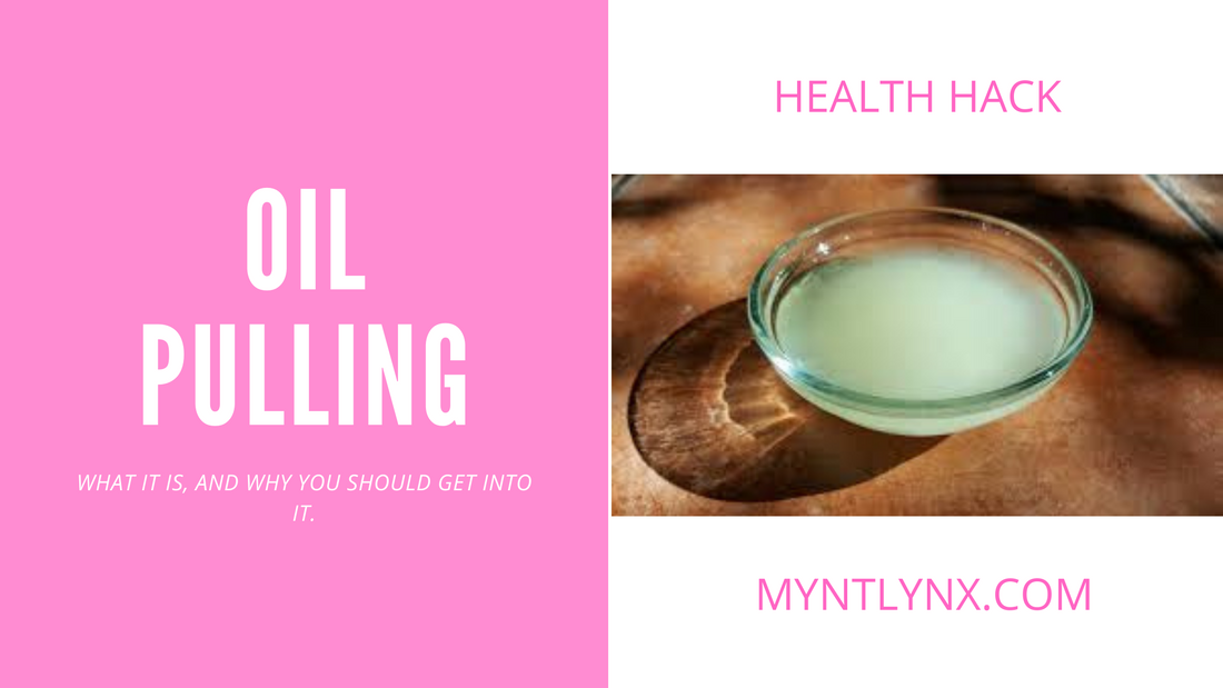 A Myntlynx Health Hack- Oil Pulling, What is it and why you should get into it.