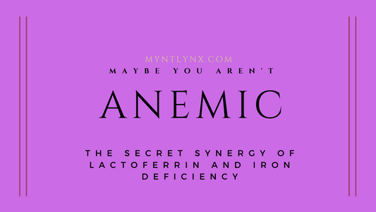Anemia and Lactoferrin: What anyone who has been deemed iron deficient should know